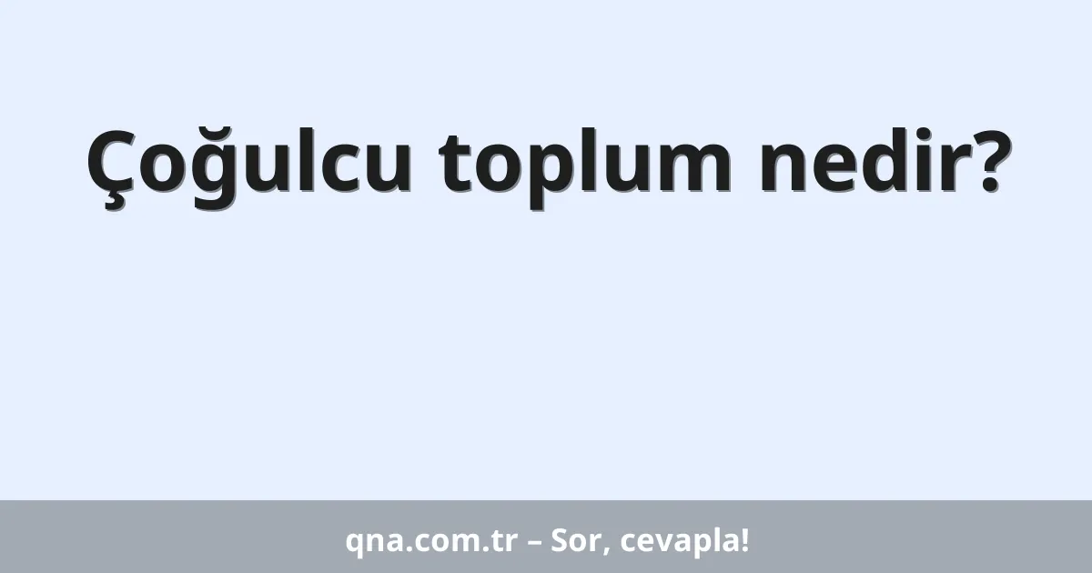 Çoğulcu toplum nedir?