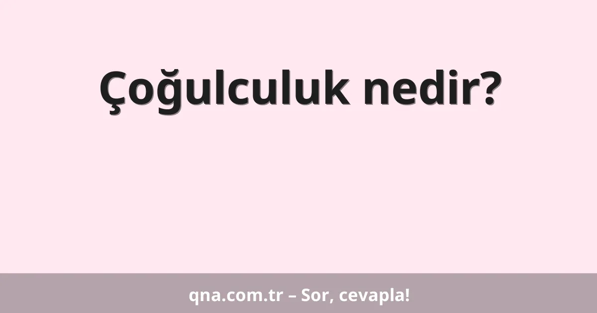 Çoğulculuk nedir?