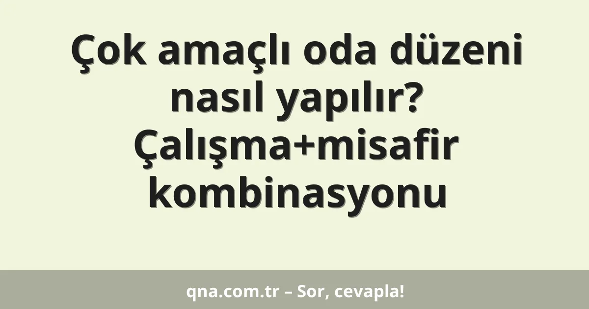 Çok amaçlı oda düzeni nasıl yapılır? Çalışma+misafir kombinasyonu