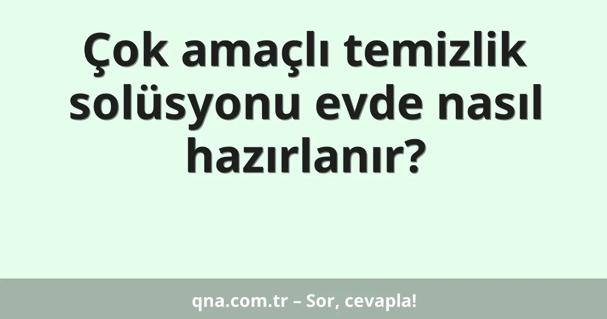 Çok amaçlı temizlik solüsyonu evde nasıl hazırlanır?