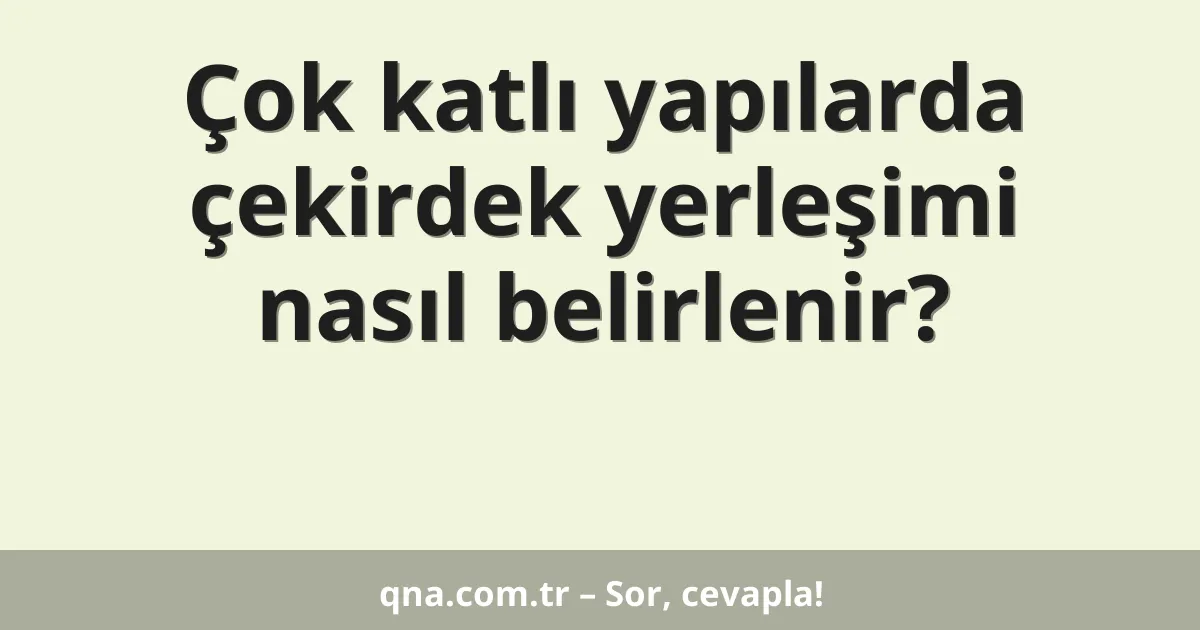 Çok katlı yapılarda çekirdek yerleşimi nasıl belirlenir?