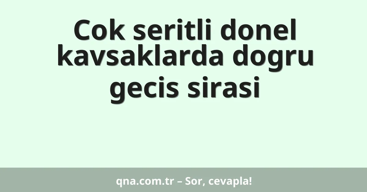 Cok seritli donel kavsaklarda dogru gecis sirasi