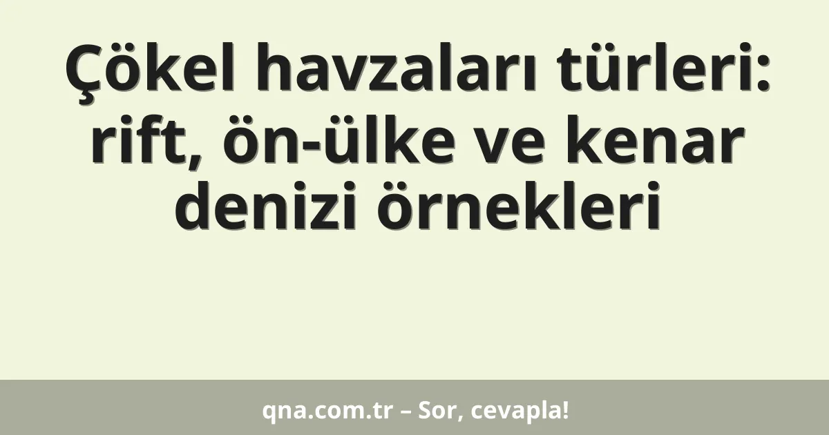 Çökel havzaları türleri: rift, ön-ülke ve kenar denizi örnekleri