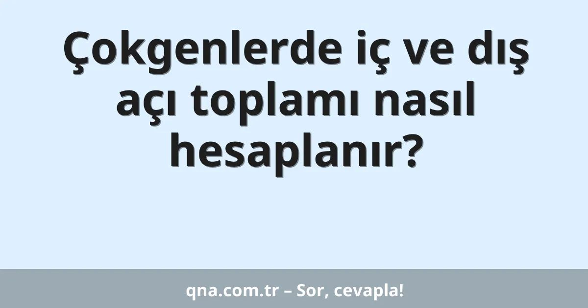Çokgenlerde iç ve dış açı toplamı nasıl hesaplanır?