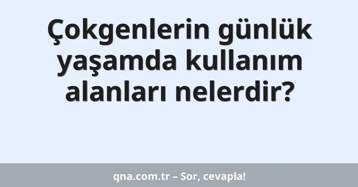 Çokgenlerin günlük yaşamda kullanım alanları nelerdir?