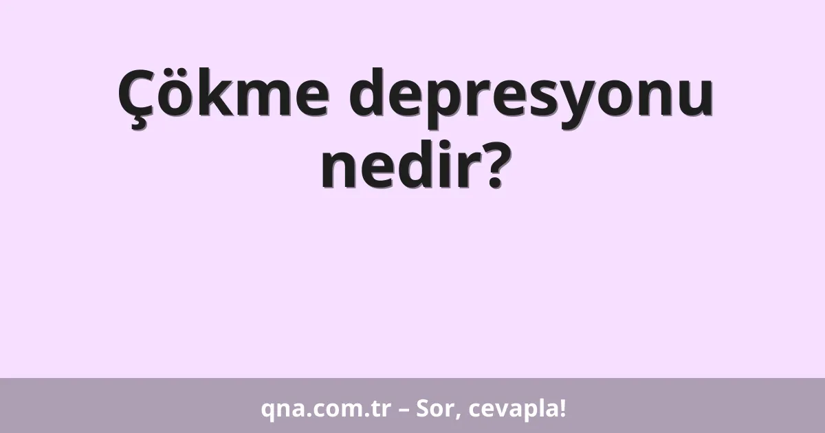 Çökme depresyonu nedir?