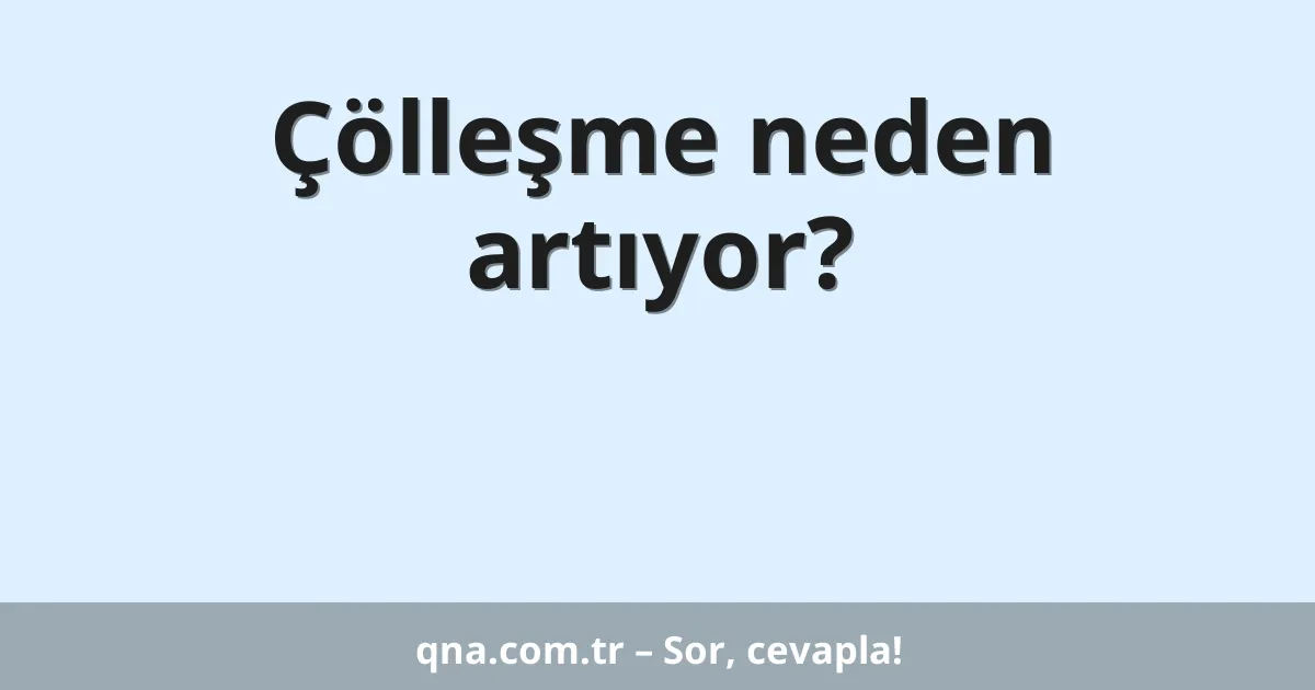 Çölleşme neden artıyor?