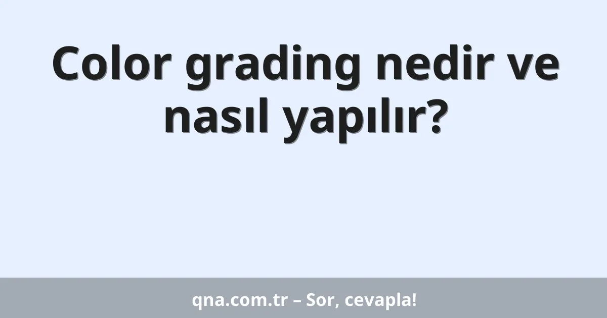 Color grading nedir ve nasıl yapılır?