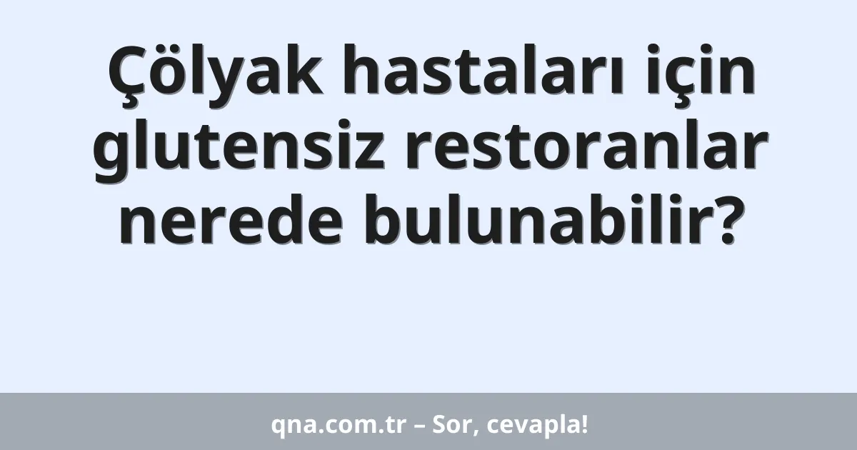 Çölyak hastaları için glutensiz restoranlar nerede bulunabilir?