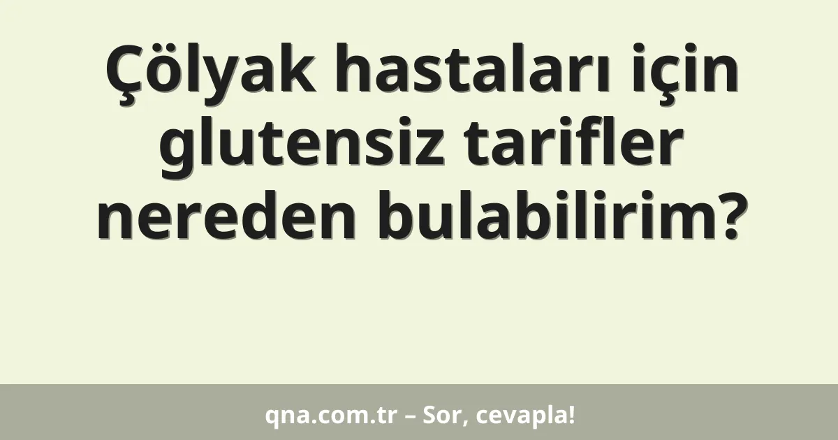 Çölyak hastaları için glutensiz tarifler nereden bulabilirim?