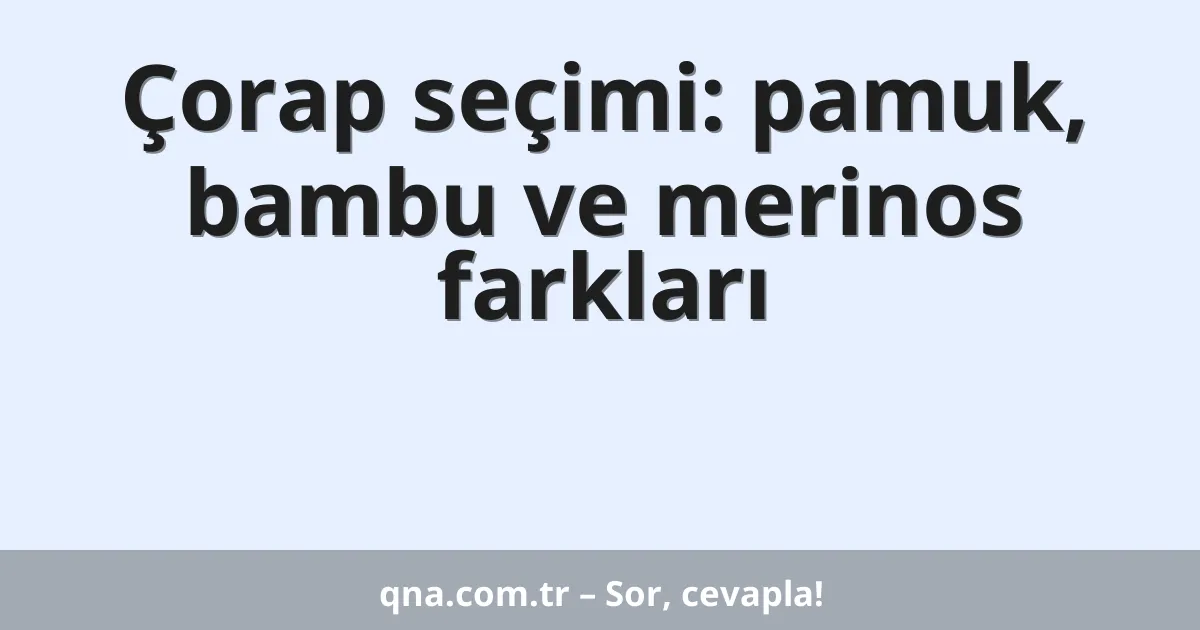 Çorap seçimi: pamuk, bambu ve merinos farkları