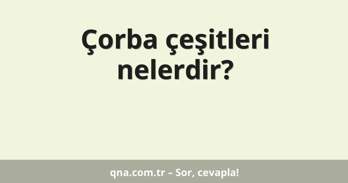 Çorba çeşitleri nelerdir?