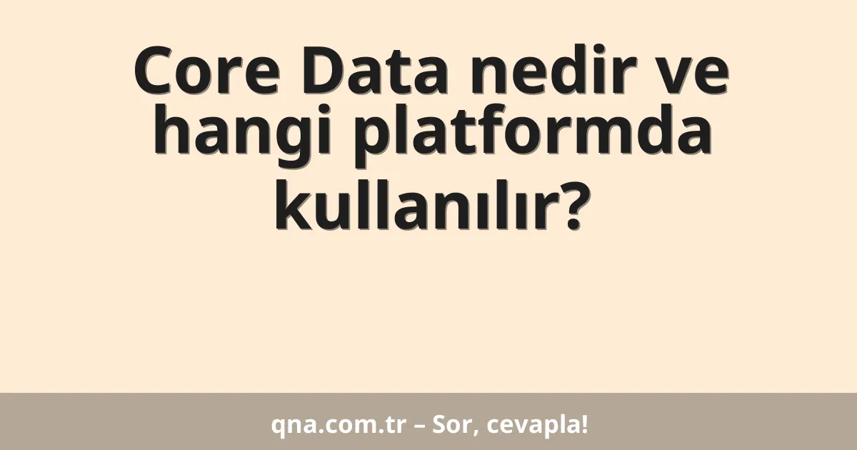 Core Data nedir ve hangi platformda kullanılır?