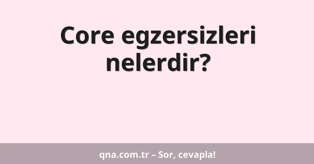 Core egzersizleri nelerdir?