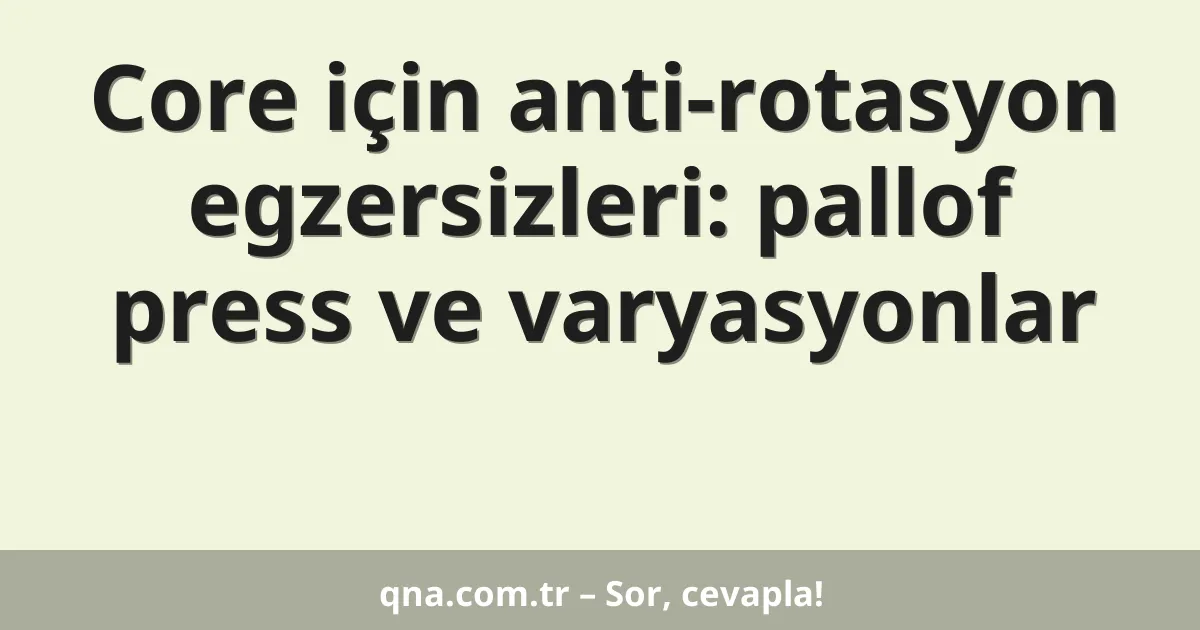 Core için anti-rotasyon egzersizleri: pallof press ve varyasyonlar
