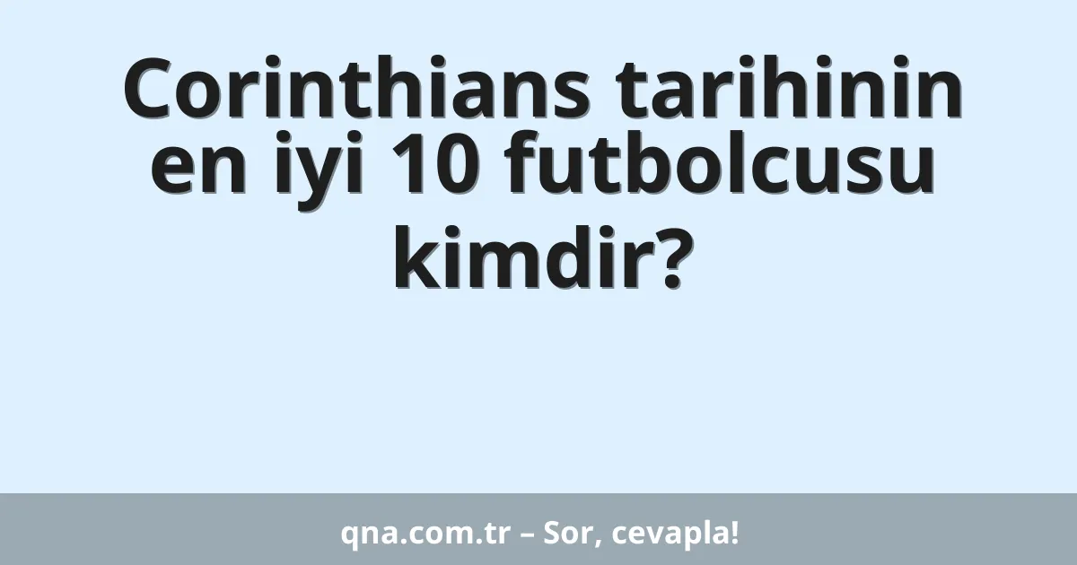 Corinthians tarihinin en iyi 10 futbolcusu kimdir?