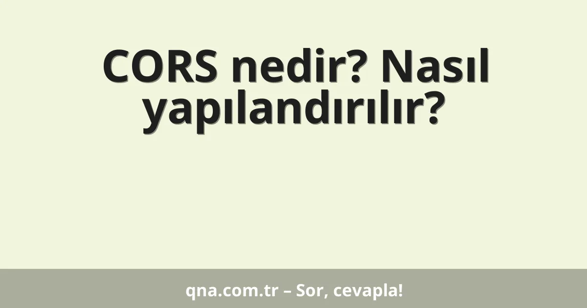 CORS nedir? Nasıl yapılandırılır?