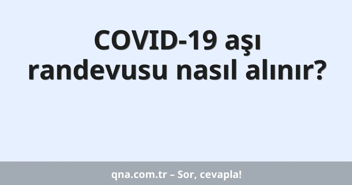 COVID-19 aşı randevusu nasıl alınır?