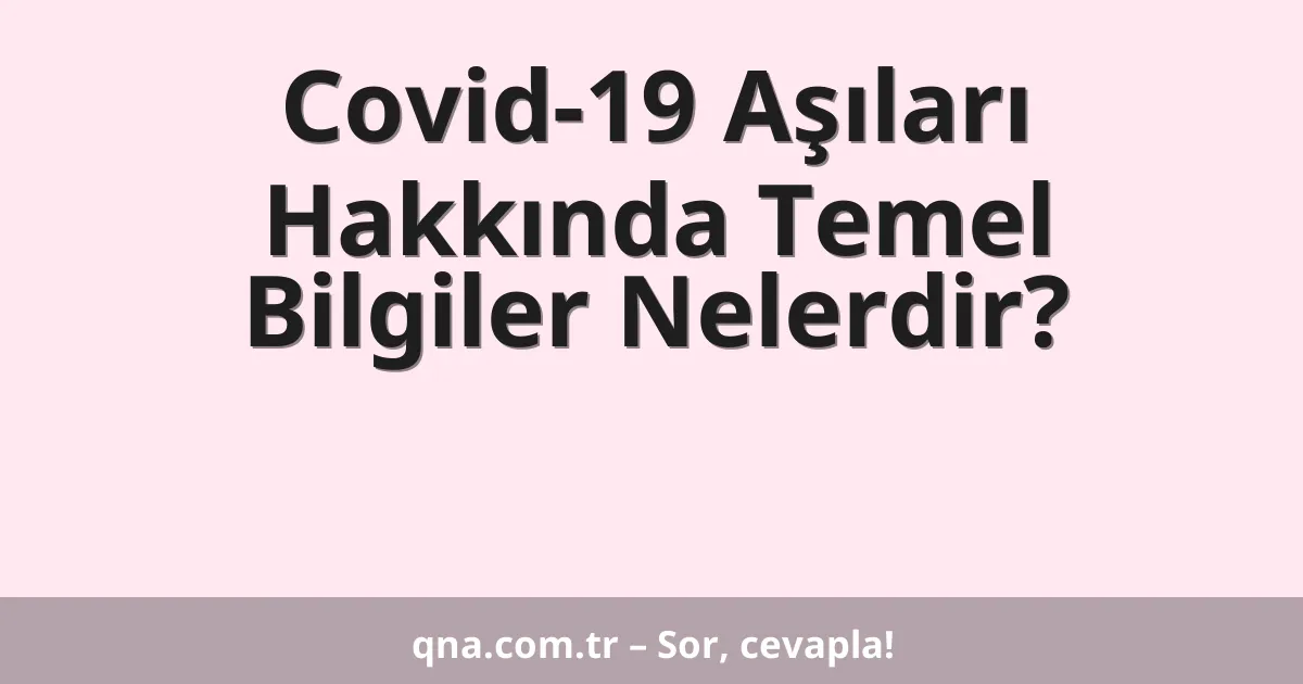 Covid-19 Aşıları Hakkında Temel Bilgiler Nelerdir?