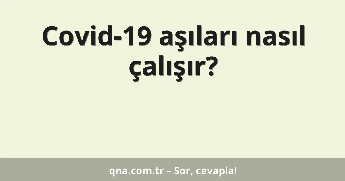 Covid-19 aşıları nasıl çalışır?