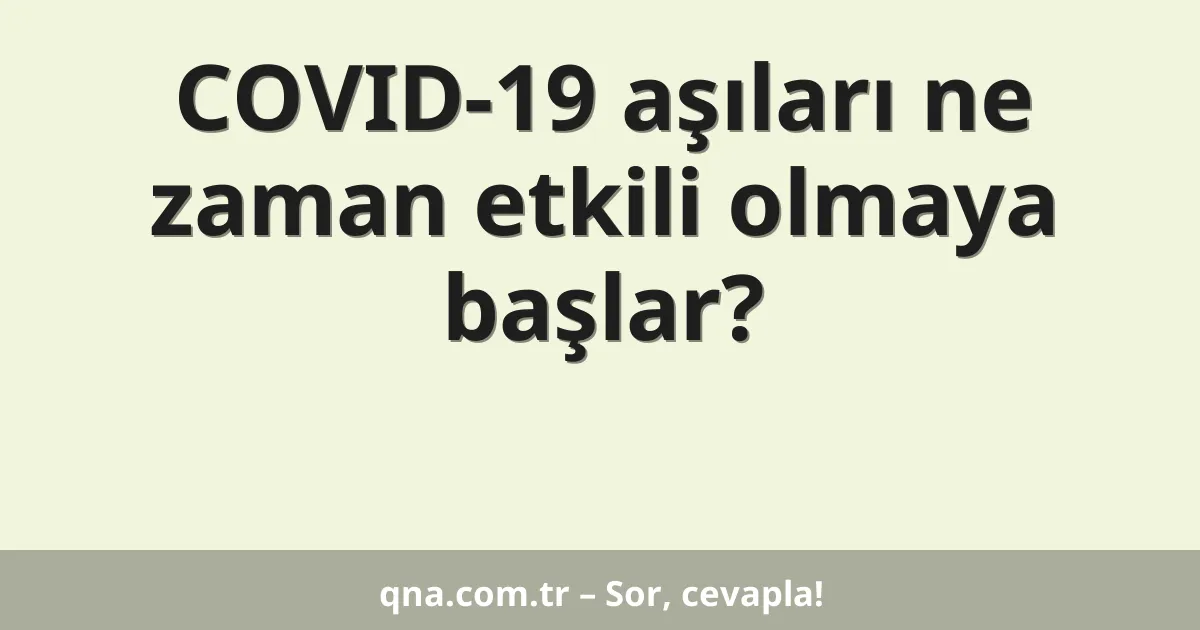 COVID-19 aşıları ne zaman etkili olmaya başlar?