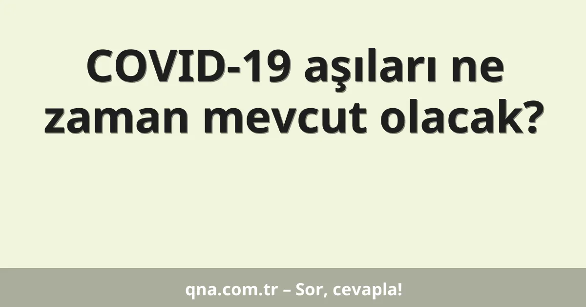 COVID-19 aşıları ne zaman mevcut olacak?
