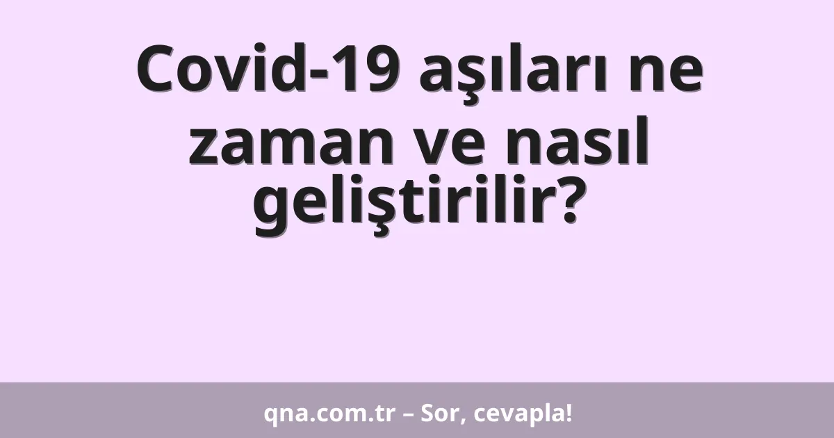 Covid-19 aşıları ne zaman ve nasıl geliştirilir?