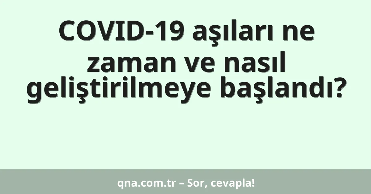 COVID-19 aşıları ne zaman ve nasıl geliştirilmeye başlandı?