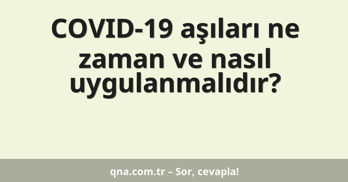 COVID-19 aşıları ne zaman ve nasıl uygulanmalıdır?