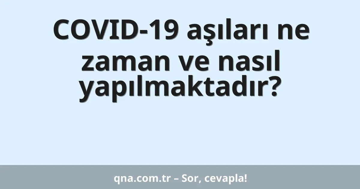COVID-19 aşıları ne zaman ve nasıl yapılmaktadır?