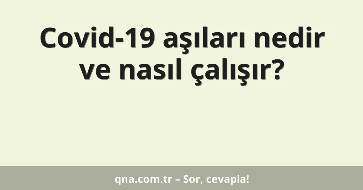 Covid-19 aşıları nedir ve nasıl çalışır?