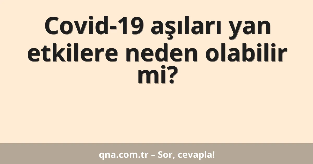 Covid-19 aşıları yan etkilere neden olabilir mi?