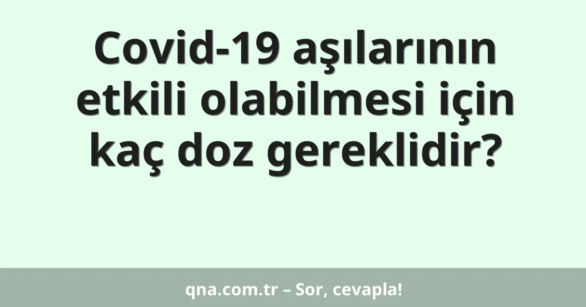 Covid-19 aşılarının etkili olabilmesi için kaç doz gereklidir?
