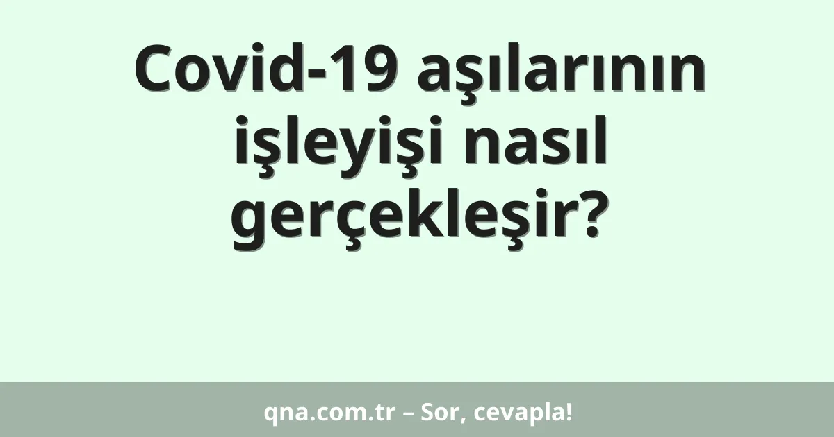 Covid-19 aşılarının işleyişi nasıl gerçekleşir?
