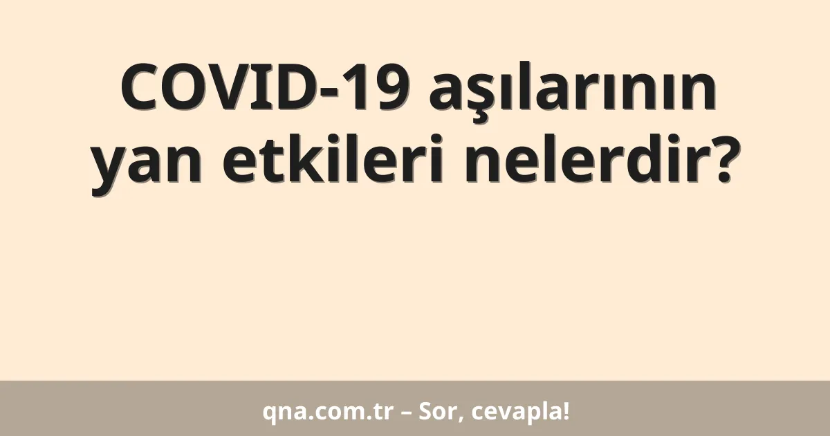 COVID-19 aşılarının yan etkileri nelerdir?