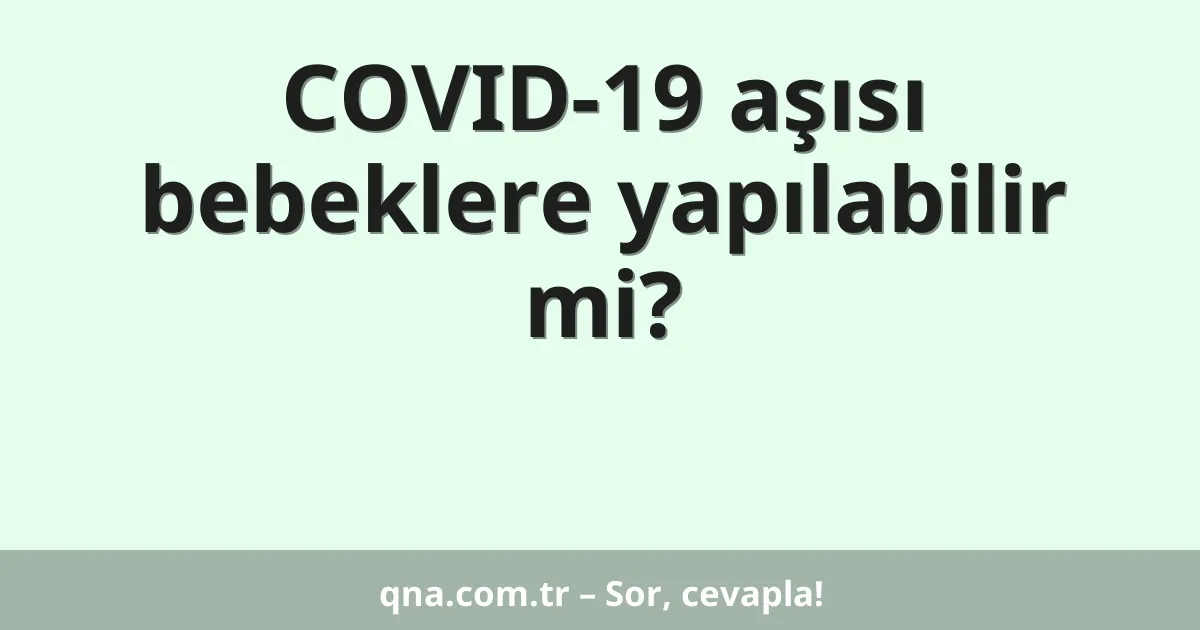 COVID-19 aşısı bebeklere yapılabilir mi?