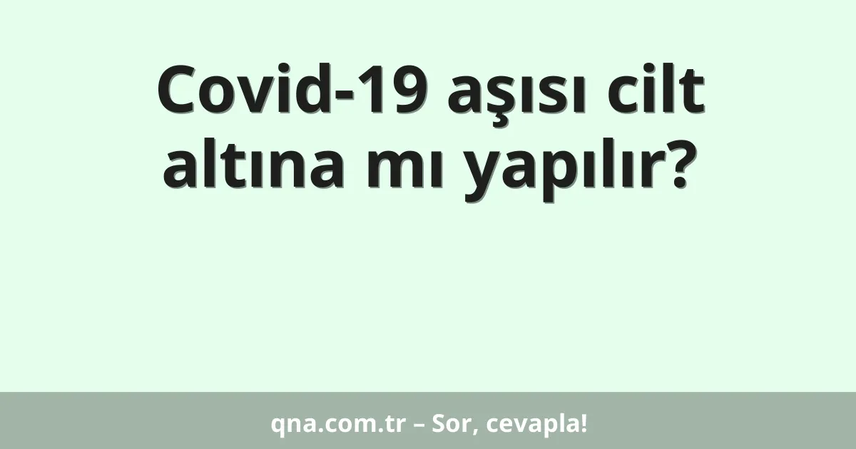 Covid-19 aşısı cilt altına mı yapılır?