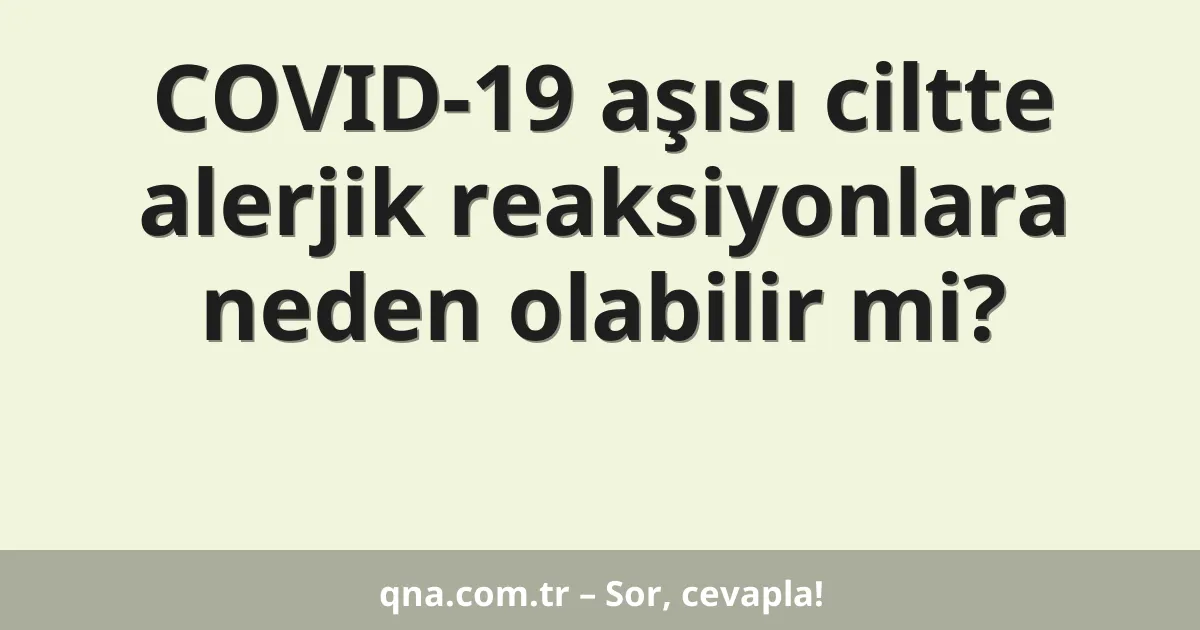 COVID-19 aşısı ciltte alerjik reaksiyonlara neden olabilir mi?