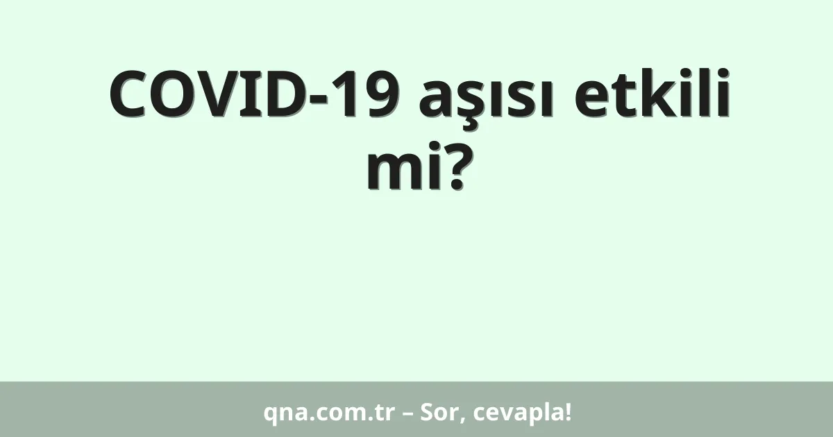 COVID-19 aşısı etkili mi?