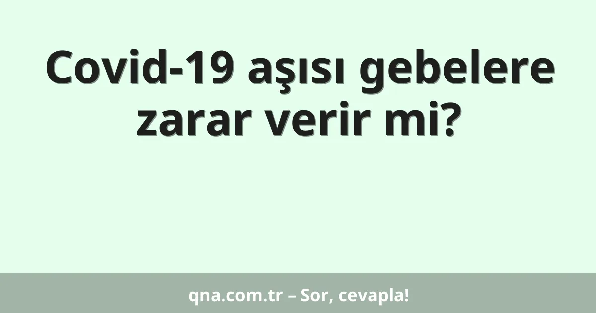 Covid-19 aşısı gebelere zarar verir mi?