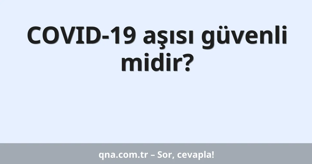 COVID-19 aşısı güvenli midir?