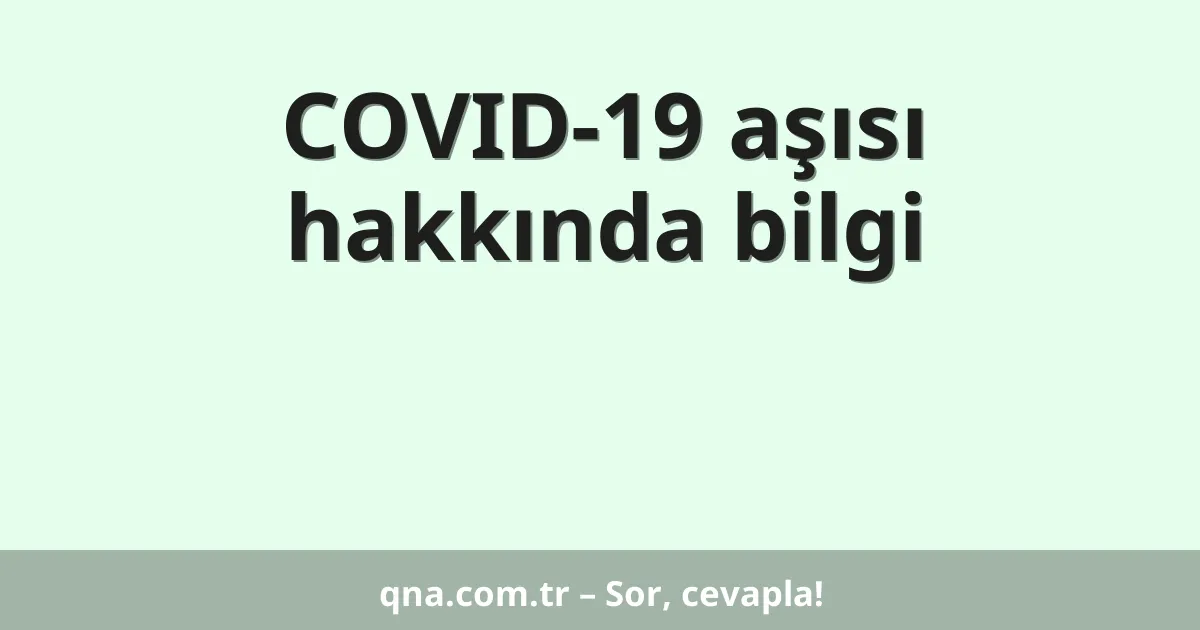 COVID-19 aşısı hakkında bilgi
