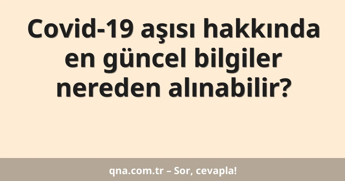Covid-19 aşısı hakkında en güncel bilgiler nereden alınabilir?