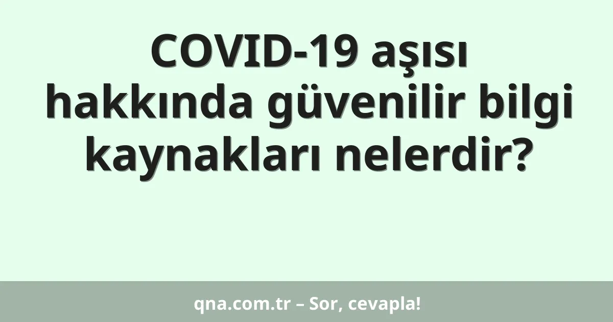 COVID-19 aşısı hakkında güvenilir bilgi kaynakları nelerdir?