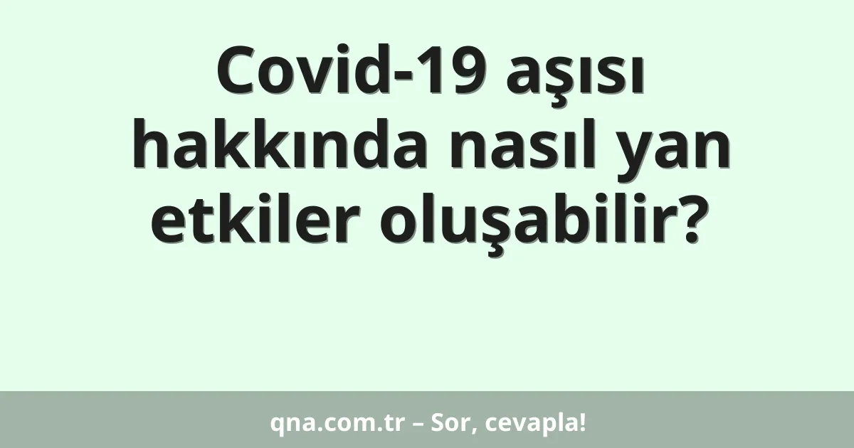 Covid-19 aşısı hakkında nasıl yan etkiler oluşabilir?
