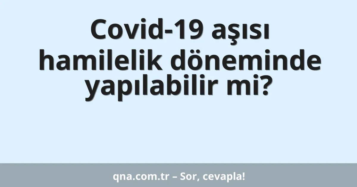 Covid-19 aşısı hamilelik döneminde yapılabilir mi?
