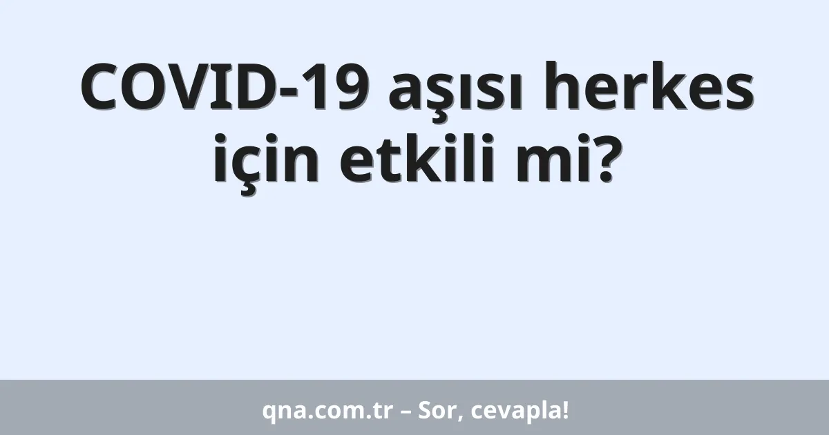 COVID-19 aşısı herkes için etkili mi?