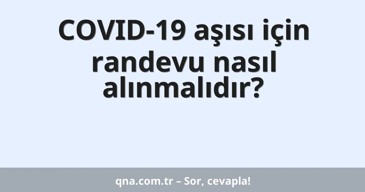 COVID-19 aşısı için randevu nasıl alınmalıdır?