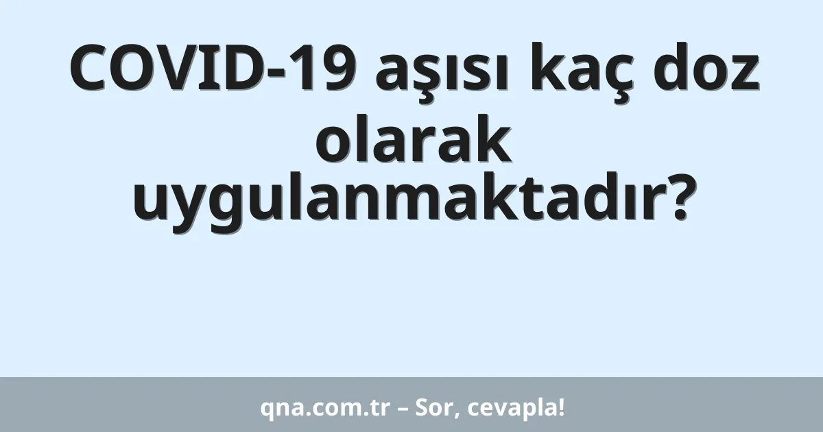 COVID-19 aşısı kaç doz olarak uygulanmaktadır?