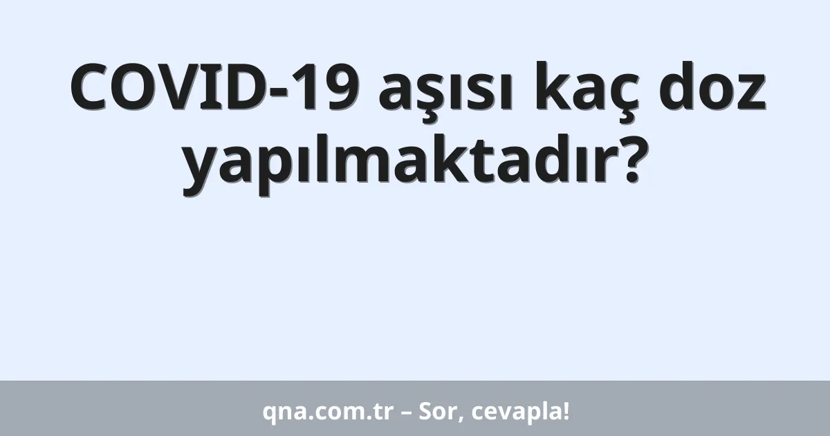 COVID-19 aşısı kaç doz yapılmaktadır?
